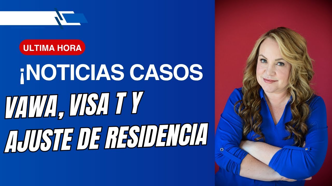 ¡ULTIMA HORA! VAWA, VISA T Y RESIDENCIAS POR AJUSTE DE ESTATUS