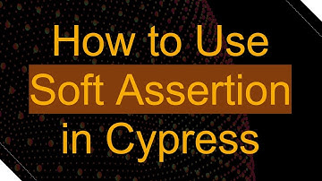 How to Use Soft Assertion in Cypress