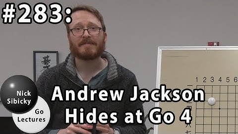 Nick Sibicky Go Lecture #283 - Andrew Jackson Hides at Go 4