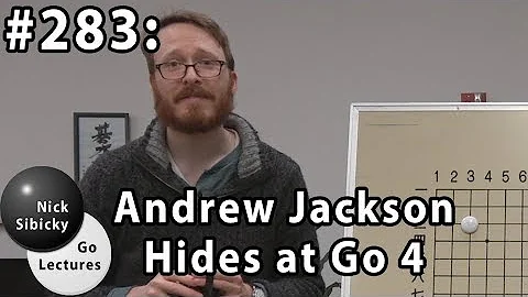 Nick Sibicky Go Lecture #283 - Andrew Jackson Hides at Go 4