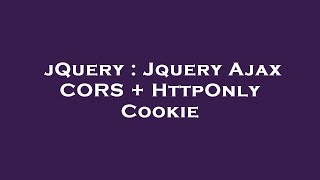 jQuery : Jquery Ajax CORS + HttpOnly Cookie