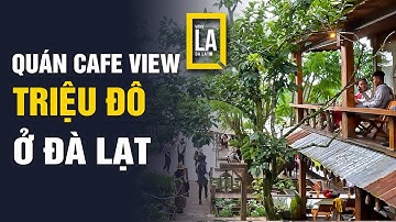 Quán cafe VIEW TRIỆU ĐÔ ở Đà Lạt - Không nên bỏ qua| Lạ Đà Lạt - Ladalat | VAN Y LẠ - LAVANY - LA