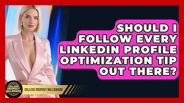 Should I Follow Every LinkedIn Profile Optimization Tip Out There? - College Dropout Millionaire