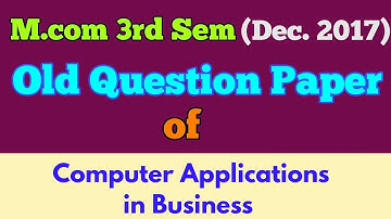 M.com (3rd Sem,Dec 2017) "COMPUTER APPLICATION IN BUSINESS " old question paper - By ARUN GAUTAM