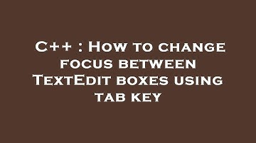 C++ : How to change focus between TextEdit boxes using tab key