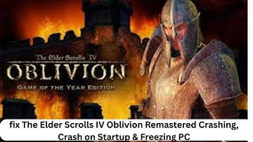 Fix The Elder Scrolls IV Oblivion Remastered Crashing, Crash on Startup & Freezing PC
