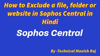 How to Exclude a file, folder or website in Sophos Central in Hindi
