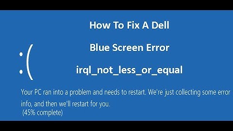 How To Fix A Dell Blue Screen Error irql_not_less_or_equal