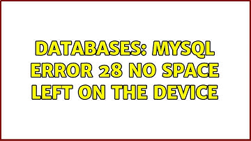 Databases: Mysql error 28 no space left on the device (2 Solutions!!)