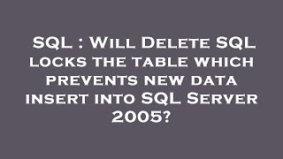 SQL : Will Delete SQL locks the table which prevents new data insert into SQL Server 2005