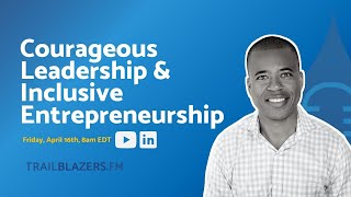 Courageous Leadership and Inclusive Entrepreneurship w/ Stephen Bailey