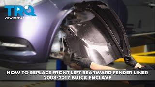 How to Replace Front Left Rearward Inner Fender Liner 2008-2017 Buick Enclave