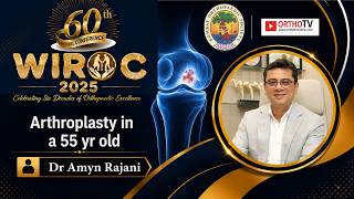 WIROC 2025 Arthroplasty in a 55 yr old - Dr Amyn Rajani