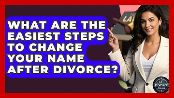 What Are The Easiest Steps To Change Your Name After Divorce? - Get Divorce Answers
