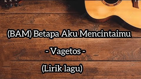 (BAM)Betapa Aku Mencintaimu - Vagetoz - (Lirik lagu)