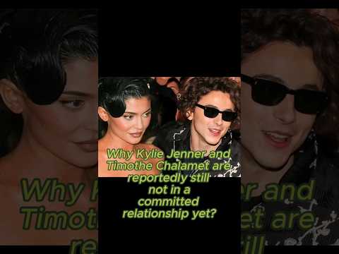 Reason Why Kylie Jenner &amp; Timothee Chalamet still not in a committed relationship? #kyliejenner