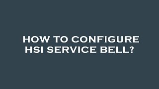 How to configure hsi service bell?