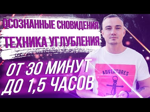 Осознанные сновидения техника углубления. Как прибывать в осознанном сне от 30 минут до 1,5 часов.