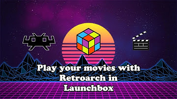 Play your movies with Retroarch in Launchbox
