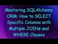 Mastering SQLAlchemy ORM: How to SELECT Specific Columns with Multiple JOINs and WHERE Clauses