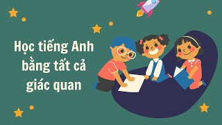 Học Tiếng Anh Bằng Tất Cả Các Giác Quan Tiếng Anh 3 Gốc