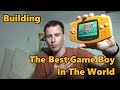 Building the best game boy in the world