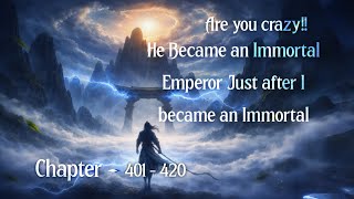 Chapter • 0401 • 0420 He became an Immortal Emperor, Just after i became an Immortal Novel Audiobook