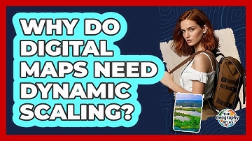 Why Do Digital Maps Need Dynamic Scaling?