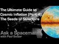 The Ultimate Guide to Cosmic Inflation (Part 4): The Seeds of Structure - Ask a Spaceman!