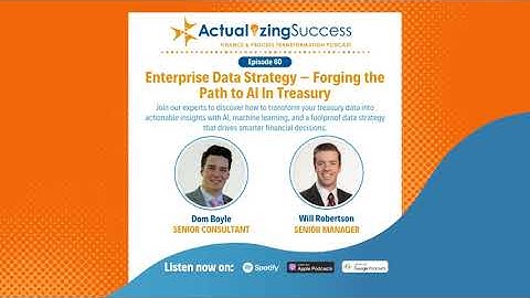 Enterprise Data Strategy – Forging the Path to AI In Treasury | Actualizing Success Ep. 60