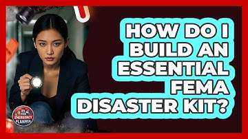How Do I Build An Essential FEMA Disaster Kit? - Your Emergency Planner