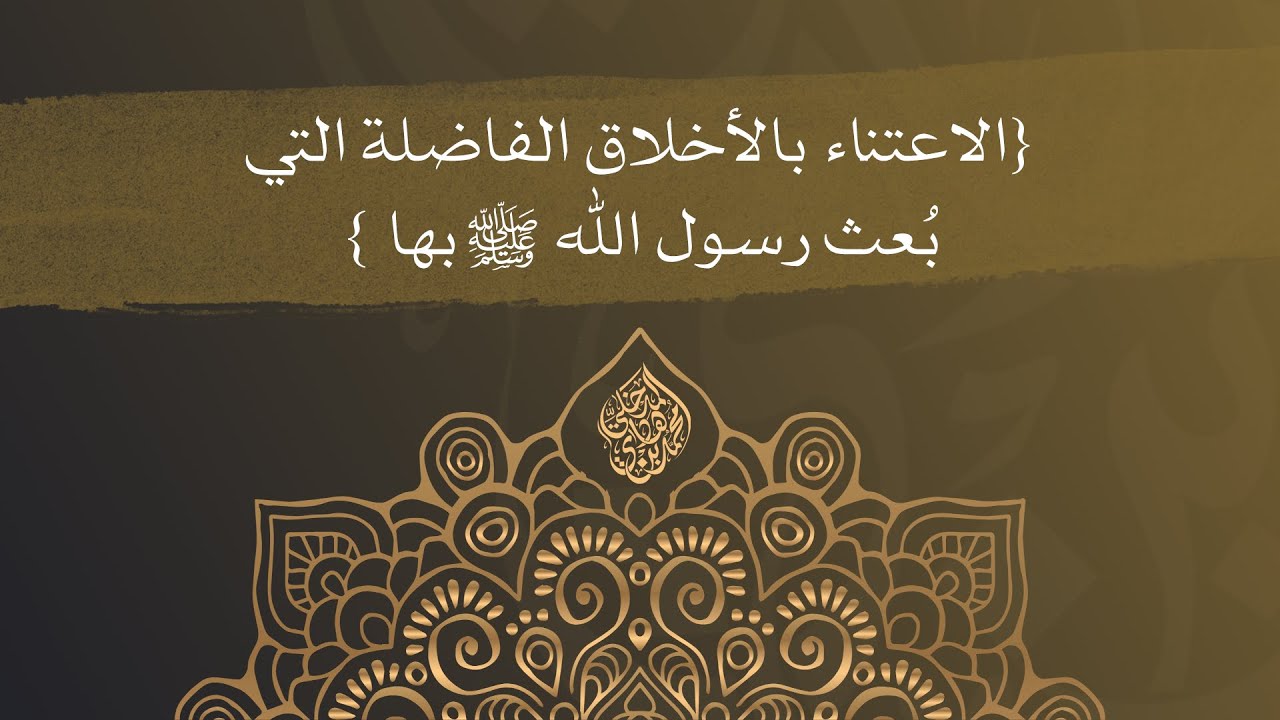 الاعتناء بالأخلاق الفاضلة التي بعث رسول الله ﷺ بها - الشيخ الدكتور محمد بن هادي المدخلي
