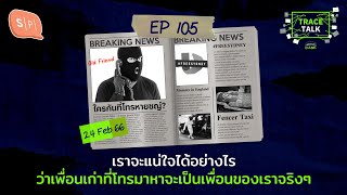 เราจะแน่ใจได้อย่างไร ว่าเพื่อนเก่าที่โทรมาหาจะเป็นเพื่อนของเราจริงๆ | Trace Talk EP105