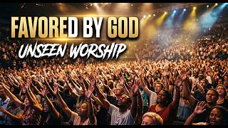 FAVORED BY GOD | UNSEEN WORSHIP