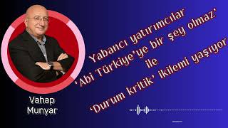 Vahap Munyar Yabancı Yatırımcılar, Abi Türkiye’ye Bir Şey Olmaz Ile Durum Kritik Ikilemi Yaşıyor