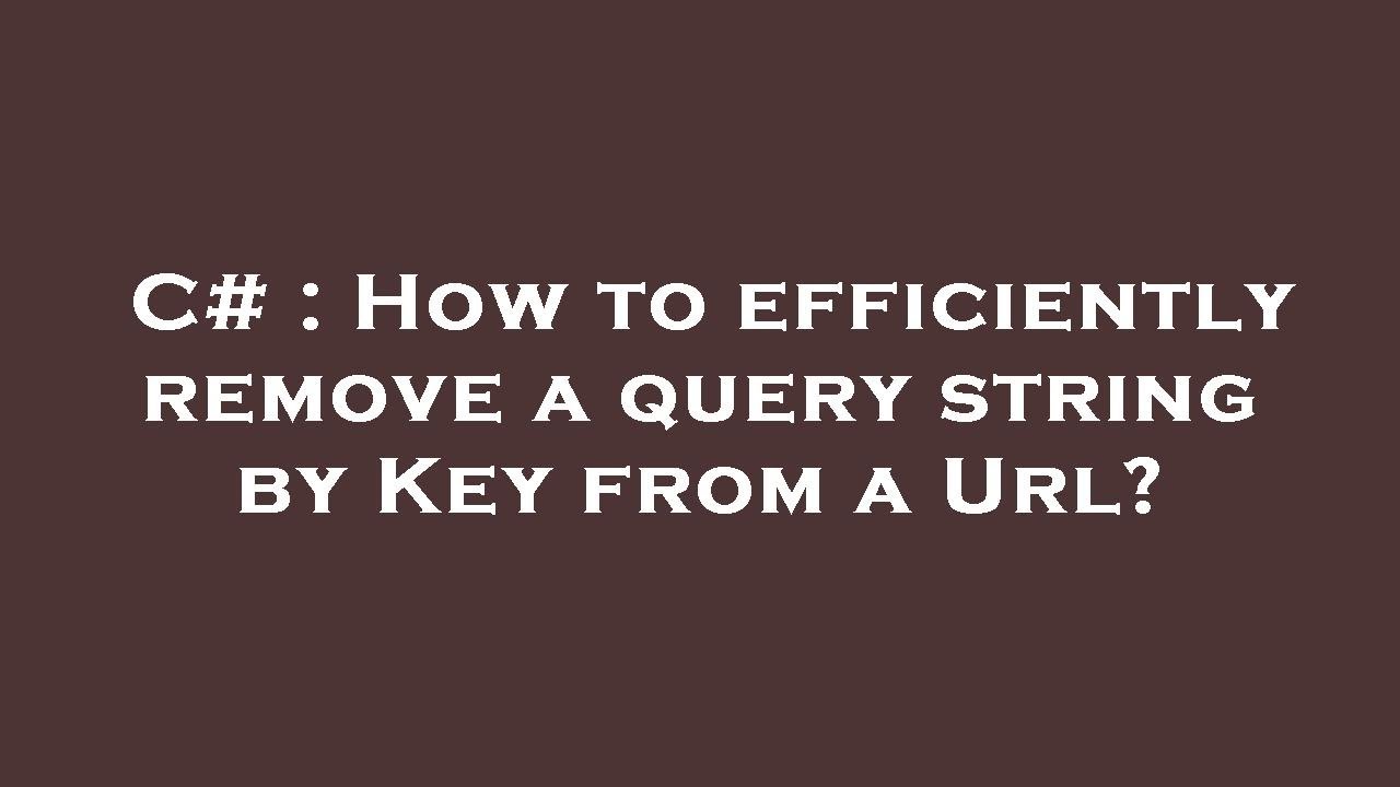 C# : How to efficiently remove a query string by Key from a Url? - YouTube