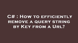 C# : How to efficiently remove a query string by Key from a Url?