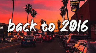 back to 2016 ~nostalgia playlist ~2016 summer roadtrip mix