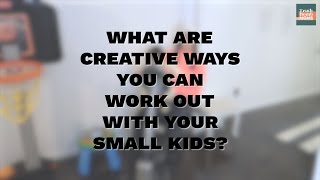 What are creative ways you can work out with your small kids?