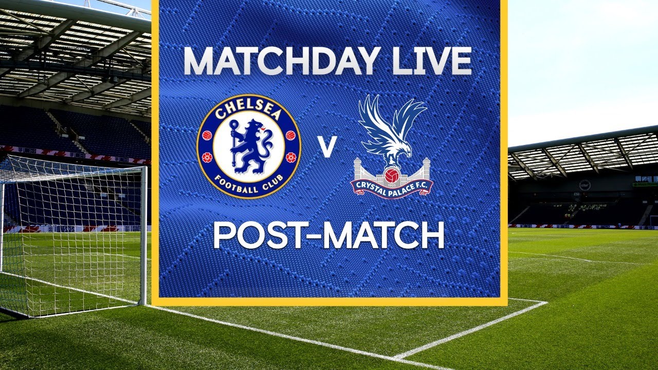 Matchday Live Chelsea 4 0 Crystal Palace Post Match Premier League