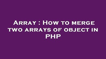 Array : How to merge two arrays of object in PHP