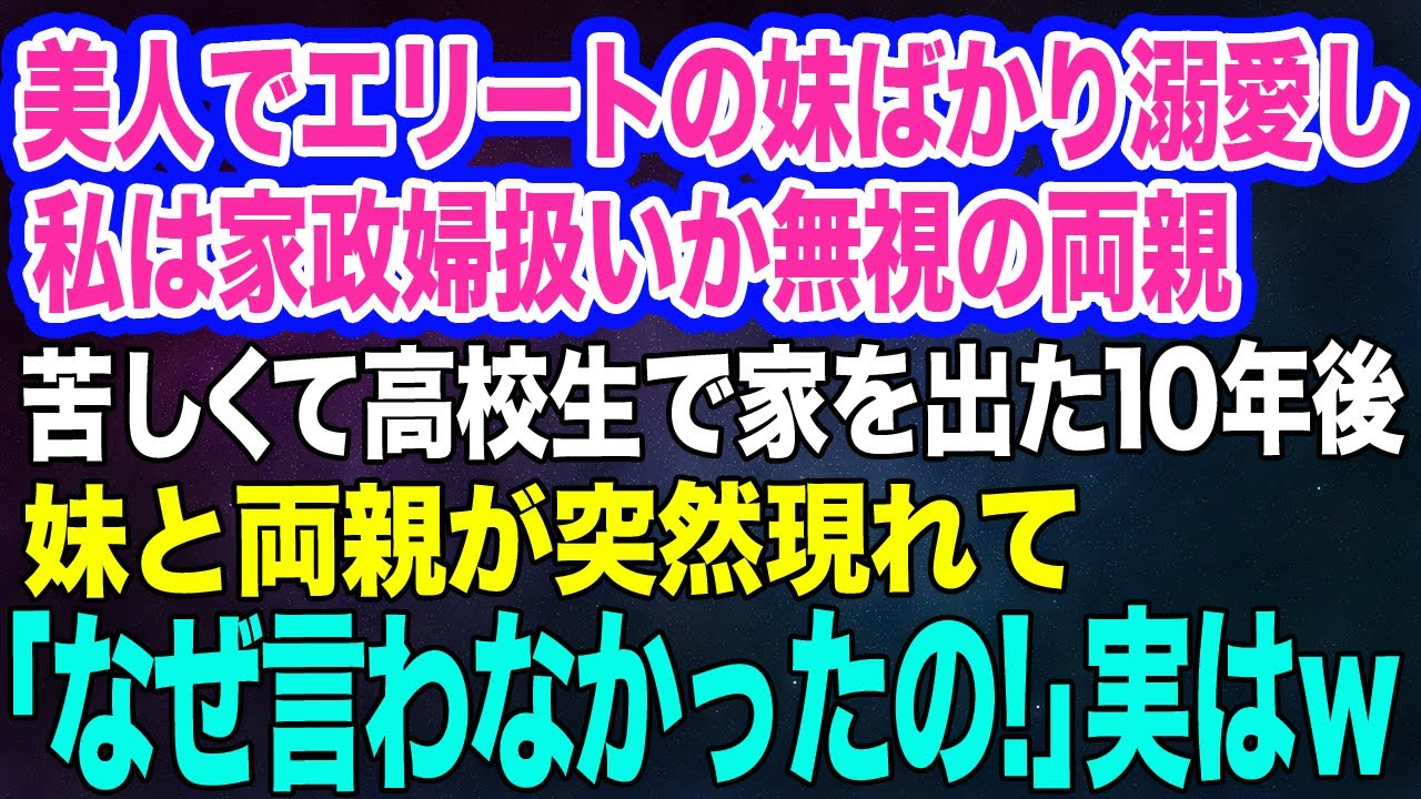 【スカッとする話】美人でエリートの妹ばかり溺愛し、私は家政婦扱いの両親。耐えられず高校生の時に家を出て10年後→突然両親が現れて「どうして教えてくれなかったの！」実はｗ