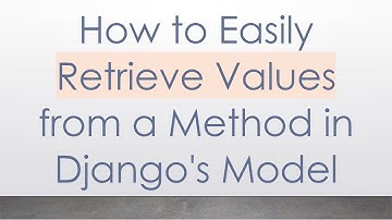 How to Easily Retrieve Values from a Method in Django