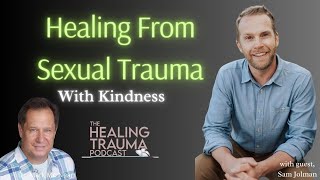 Healing From Sexual Trauma With Kindness With Sam Jolman