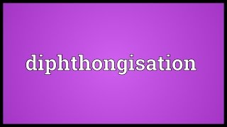 Diphthongisation Meaning