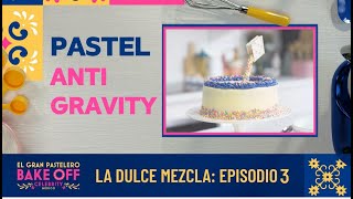 La Dulce Mezcla: Bake Off México | Episodio 03: Pastel Antigravity