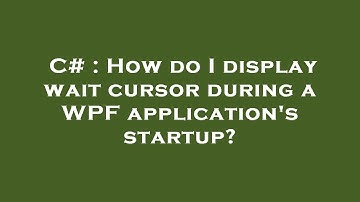 C# : How do I display wait cursor during a WPF application