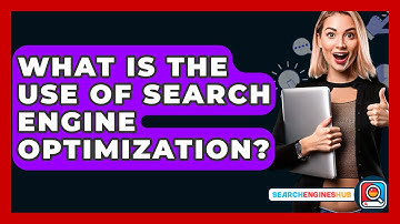 What Is The Use Of Search Engine Optimization? - SearchEnginesHub.com