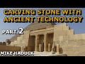 CARVING STONES WITH ANCIENT TECHNOLOGY (Part 2) Mike Haduck