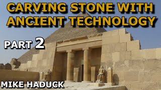 CARVING STONES WITH ANCIENT TECHNOLOGY (Part 2) Mike Haduck